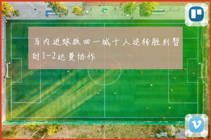 马内进球扳回一城十人逆转胜利暂时1-2达曼协作